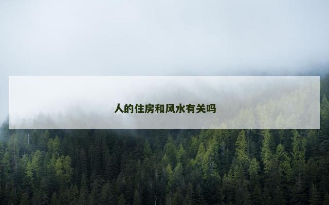 人的住房和风水有关吗 人的住房和风水有关吗