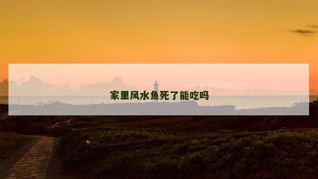 家里风水鱼死了能吃吗