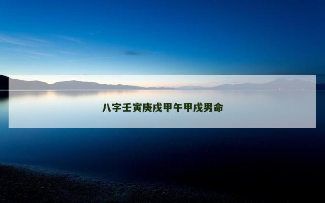 八字壬寅庚戌甲午甲戌男命 八字壬寅庚戌甲午甲戌男命