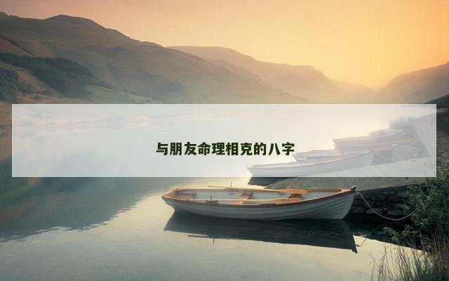 与朋友命理相克的八字 与朋友命理相克的八字