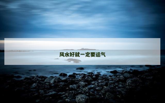 风水好就一定要运气 风水好就一定要运气