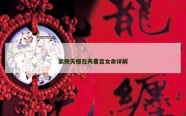 紫微天相在夫妻宫女命详解 紫微天相在夫妻宫女命详解