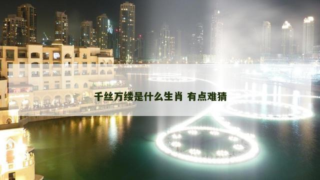 千丝万缕是什么生肖 有点难猜