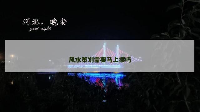 风水策划需要马上摆吗