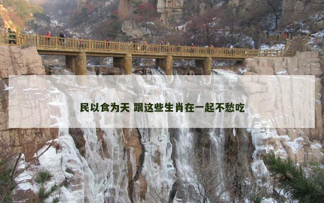 民以食为天 跟这些生肖在一起不愁吃