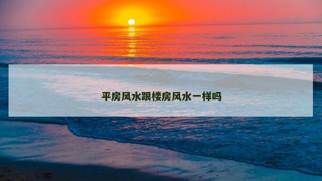 平房风水跟楼房风水一样吗