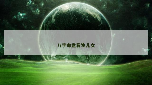 八字命盘看生儿女