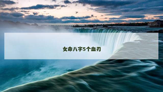 女命八字5个血刃