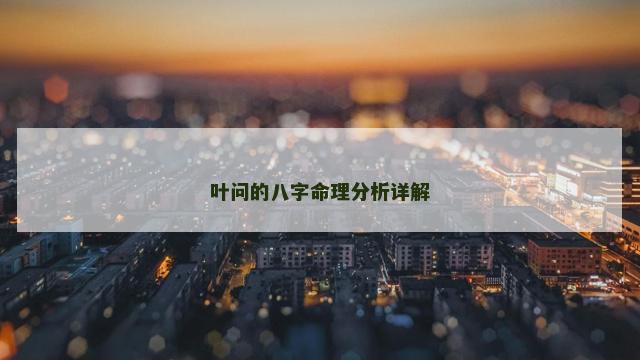 叶问的八字命理分析详解