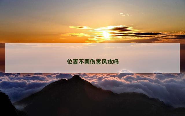位置不同伤害风水吗