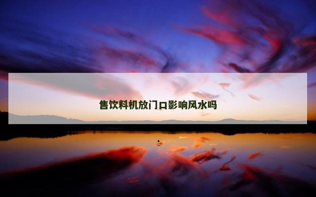 售饮料机放门口影响风水吗