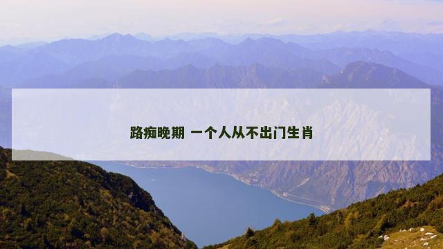 路痴晚期 一个人从不出门生肖