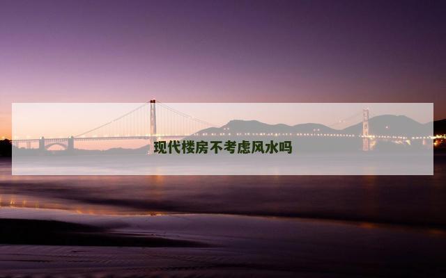 现代楼房不考虑风水吗