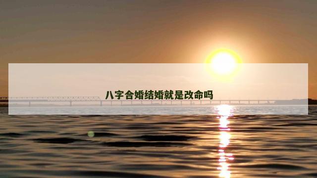 八字合婚结婚就是改命吗