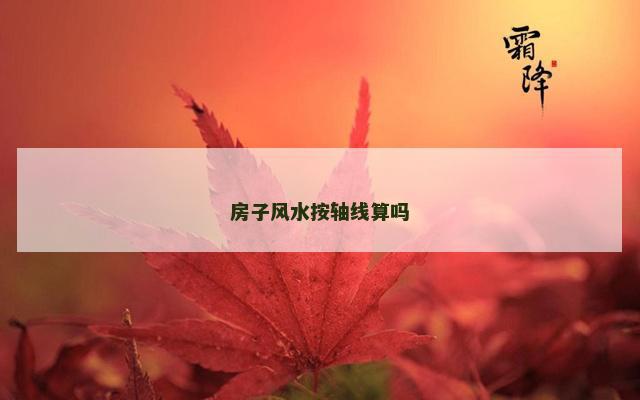 房子风水按轴线算吗