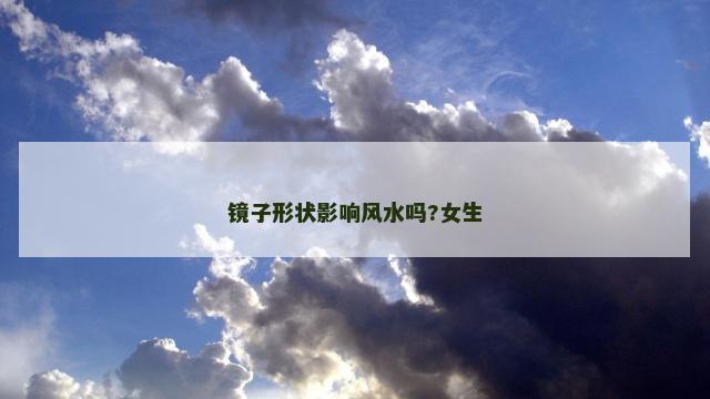 镜子形状影响风水吗?女生