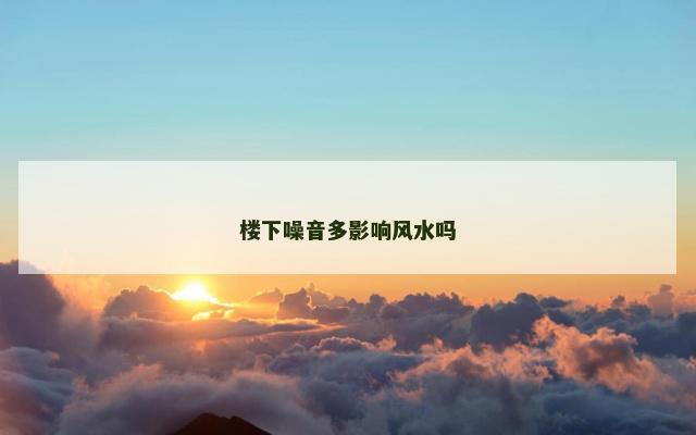 楼下噪音多影响风水吗