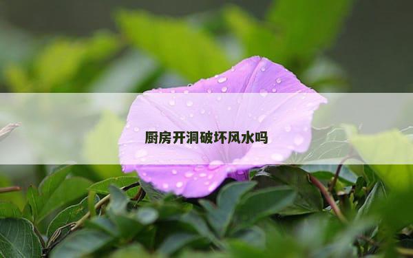 厨房开洞破坏风水吗