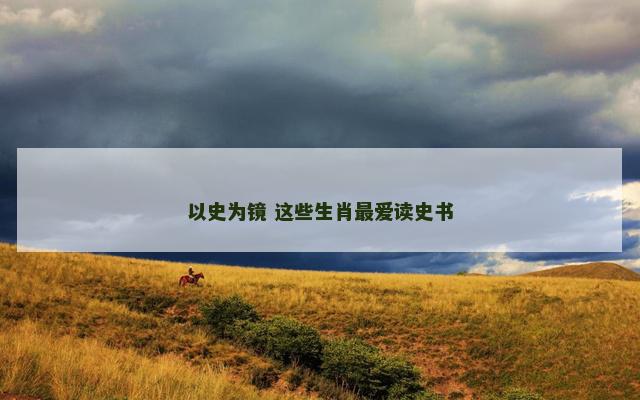 以史为镜 这些生肖最爱读史书