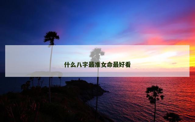 什么八字最准女命最好看