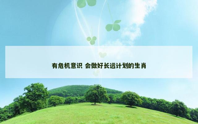 有危机意识 会做好长远计划的生肖