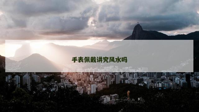 手表佩戴讲究风水吗