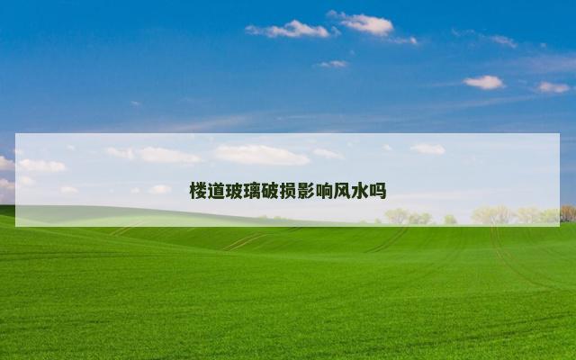 楼道玻璃破损影响风水吗