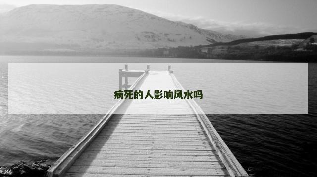 病死的人影响风水吗
