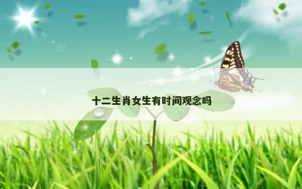 十二生肖女生有时间观念吗
