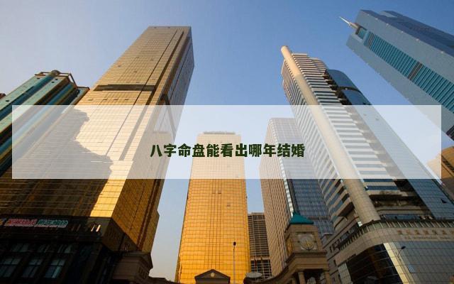 八字命盘能看出哪年结婚