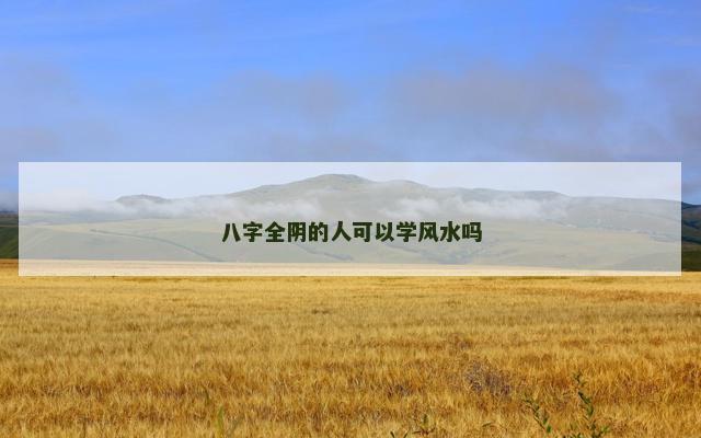 八字全阴的人可以学风水吗