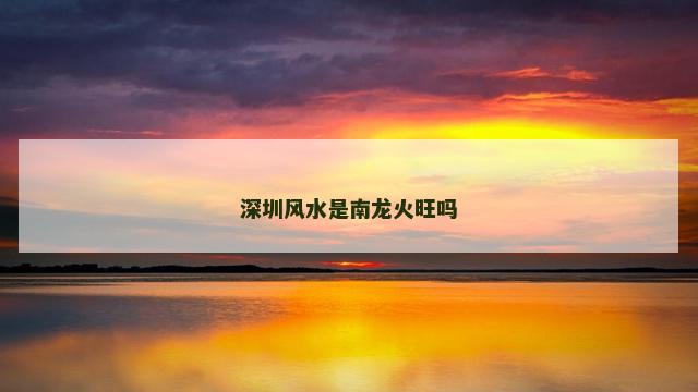 深圳风水是南龙火旺吗
