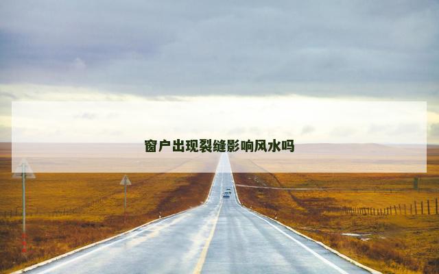 窗户出现裂缝影响风水吗
