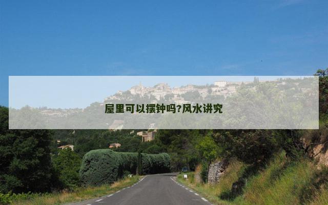 屋里可以摆钟吗?风水讲究