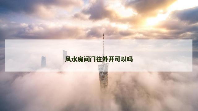 风水房间门往外开可以吗