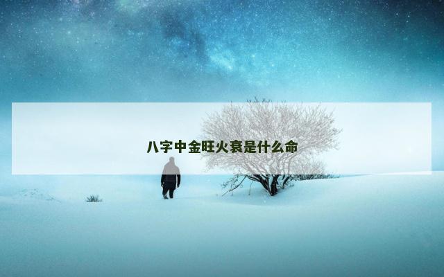 八字中金旺火衰是什么命