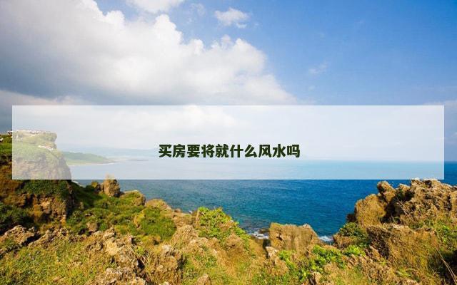 买房要将就什么风水吗