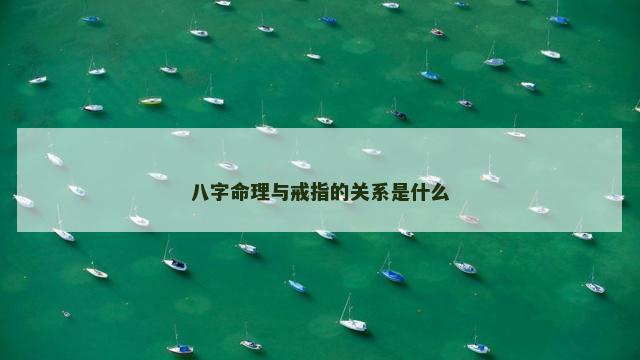 八字命理与戒指的关系是什么