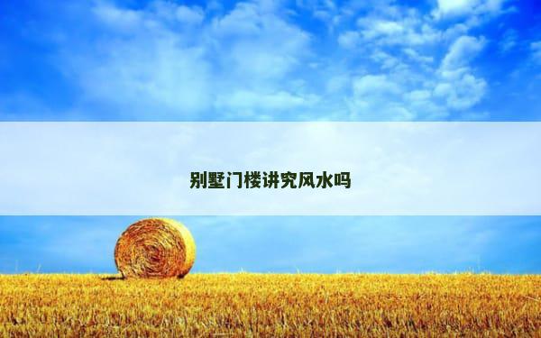 别墅门楼讲究风水吗