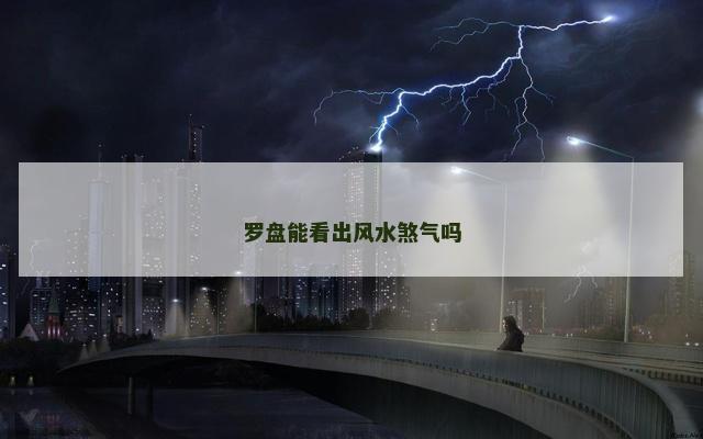 罗盘能看出风水煞气吗