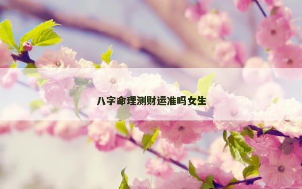 八字命理测财运准吗女生