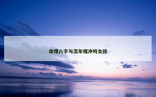 命理八字与流年相冲吗女孩
