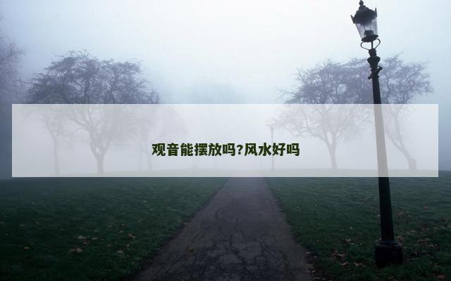 观音能摆放吗?风水好吗