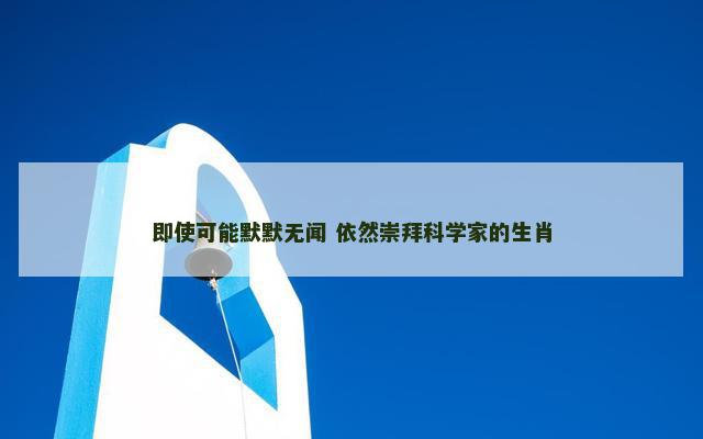 即使可能默默无闻 依然崇拜科学家的生肖