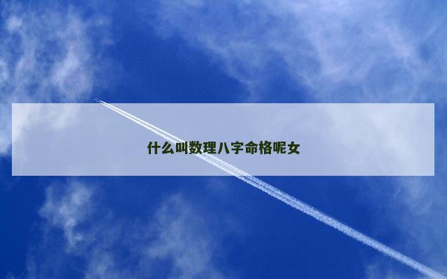 什么叫数理八字命格呢女 什么叫数理八字命格呢女