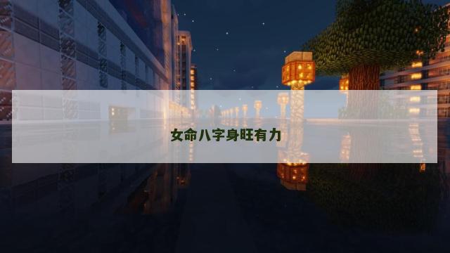 女命八字身旺有力 女命八字身旺有力