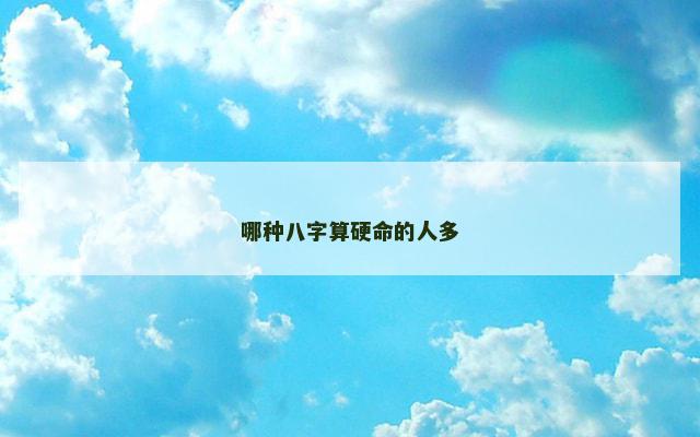 哪种八字算硬命的人多