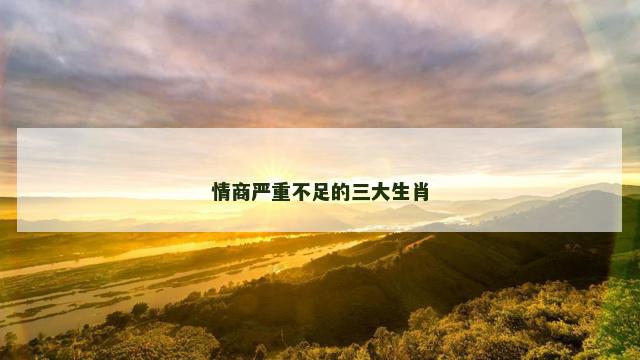 情商严重不足的三大生肖