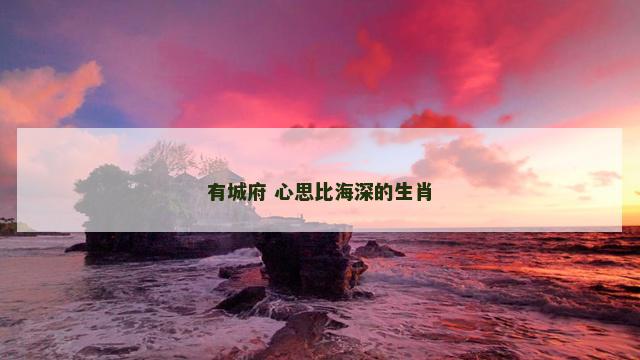 有城府 心思比海深的生肖