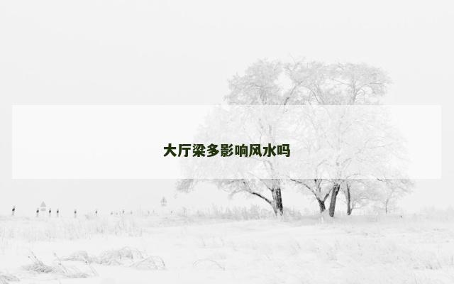 大厅梁多影响风水吗